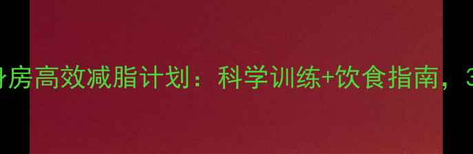 图片 30天女性健身房高效减脂计划：科学训练+饮食指南，30天减脂15斤