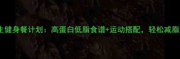 图片 30天女生健身餐计划：高蛋白低脂食谱+运动搭配，轻松减脂20斤！2