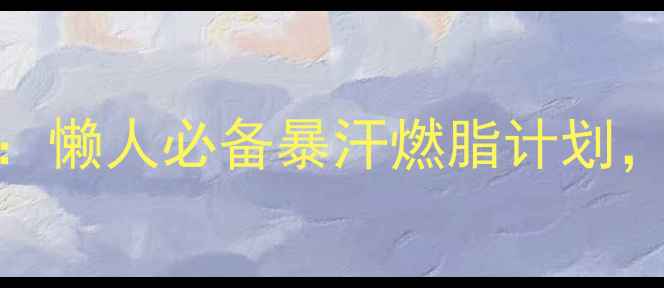 图片 30天家庭健身打卡：懒人必备暴汗燃脂计划，不反弹瘦成闪电！