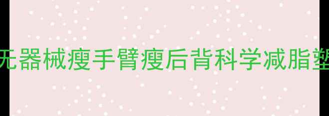 图片 30天居家无器械瘦手臂瘦后背科学减脂塑形全攻略
