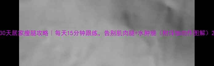 图片 30天居家瘦腿攻略｜每天15分钟跟练，告别肌肉腿+水肿腿（附详细动作图解）2