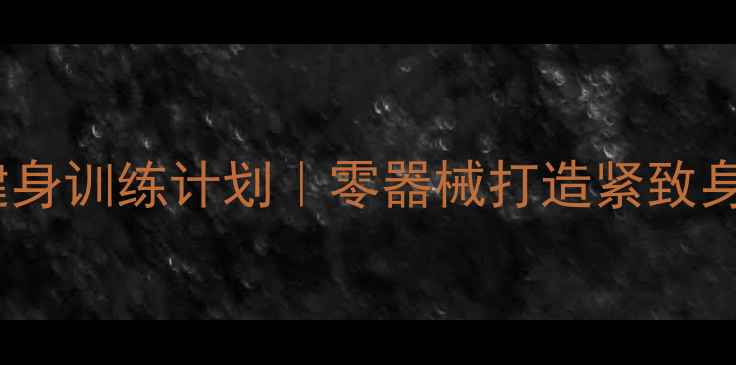 图片 30天居家高效燃脂机械健身训练计划｜零器械打造紧致身材｜懒人也能轻松跟练1