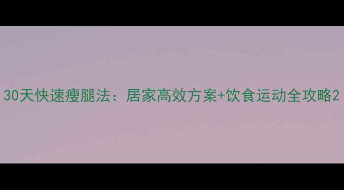 图片 30天快速瘦腿法：居家高效方案+饮食运动全攻略2