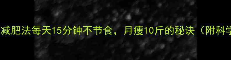 图片 30天懒人减肥法每天15分钟不节食，月瘦10斤的秘诀（附科学原理）2