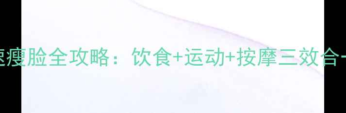 图片 30天男生快速瘦脸全攻略：饮食+运动+按摩三效合一的精准方案