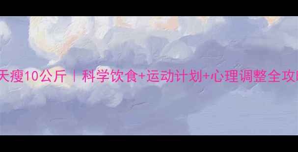 图片 30天瘦10公斤｜科学饮食+运动计划+心理调整全攻略1