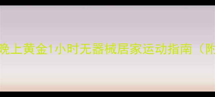 图片 30天瘦10斤！晚上黄金1小时无器械居家运动指南（附训练计划表）