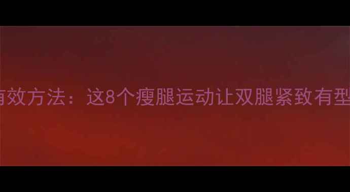 图片 30天瘦大象腿最有效方法：这8个瘦腿运动让双腿紧致有型（附详细教程）1