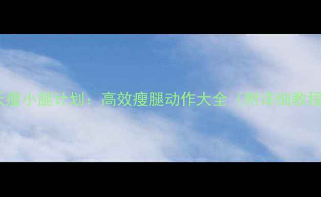 图片 30天瘦小腿计划：高效瘦腿动作大全（附详细教程）1