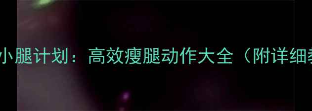图片 30天瘦小腿计划：高效瘦腿动作大全（附详细教程）2