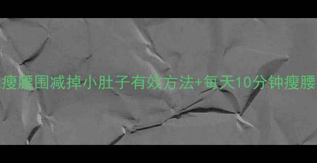 图片 30天瘦腰围减掉小肚子有效方法+每天10分钟瘦腰教程