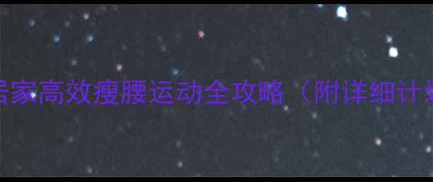 图片 30天瘦腰挑战：居家高效瘦腰运动全攻略（附详细计划表+饮食搭配）2