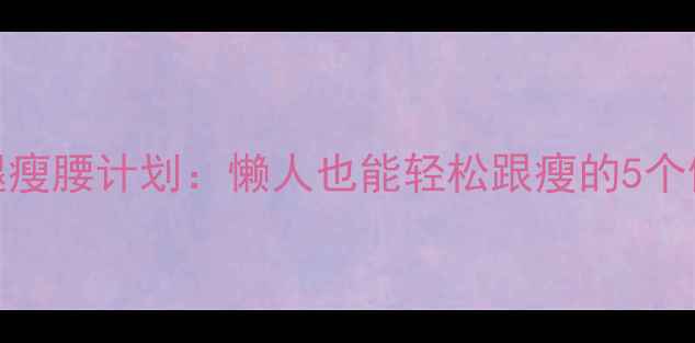 图片 30天瘦腿瘦腰计划：懒人也能轻松跟瘦的5个健康方法
