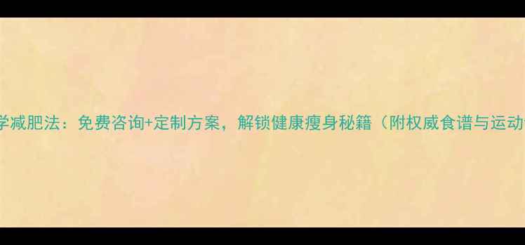 图片 30天科学减肥法：免费咨询+定制方案，解锁健康瘦身秘籍（附权威食谱与运动计划）1