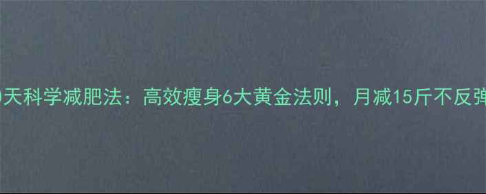 图片 30天科学减肥法：高效瘦身6大黄金法则，月减15斤不反弹1