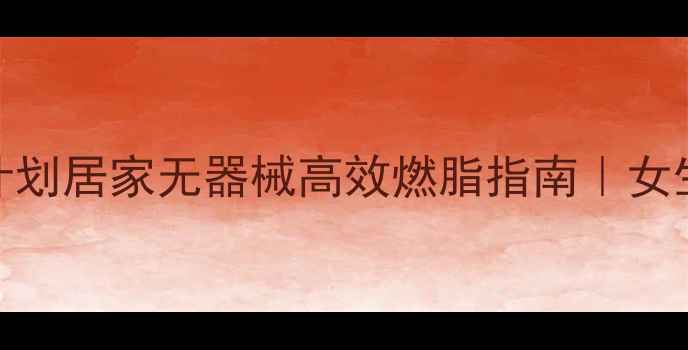 图片 30天科学减肥计划居家无器械高效燃脂指南｜女生必看健身干货