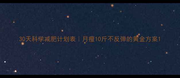 图片 30天科学减肥计划表｜月瘦10斤不反弹的黄金方案1