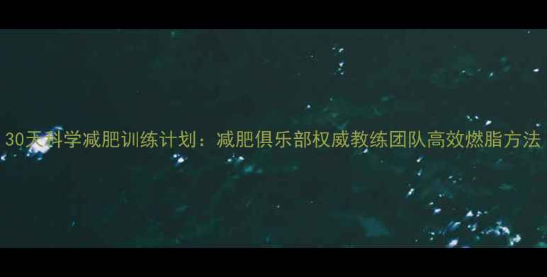 图片 30天科学减肥训练计划：减肥俱乐部权威教练团队高效燃脂方法