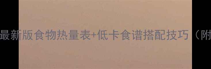 图片 30天科学减脂指南：最新版食物热量表+低卡食谱搭配技巧（附每日热量计算公式）