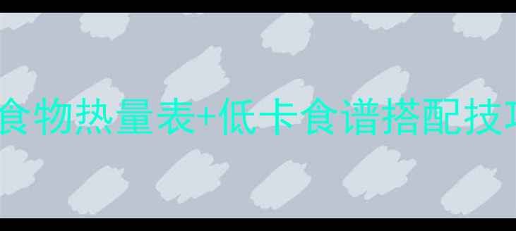 图片 30天科学减脂指南：最新版食物热量表+低卡食谱搭配技巧（附每日热量计算公式）2