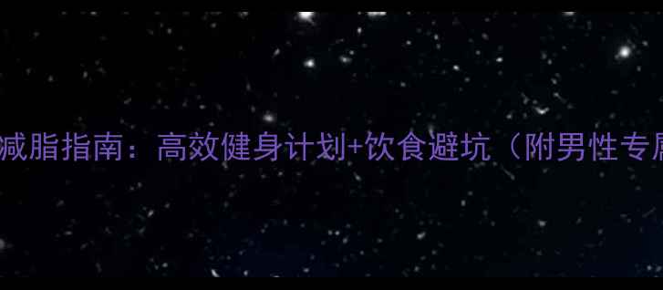 图片 30天科学减脂指南：高效健身计划+饮食避坑（附男性专属方案）1