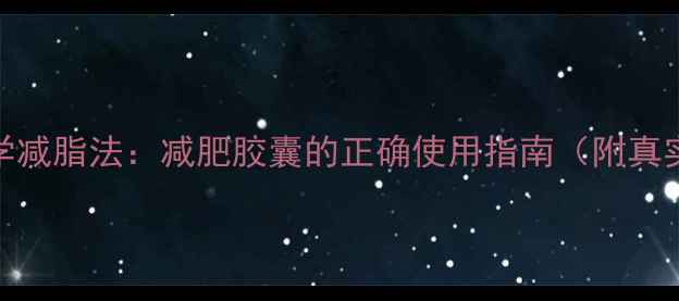 图片 30天科学减脂法：减肥胶囊的正确使用指南（附真实对比）