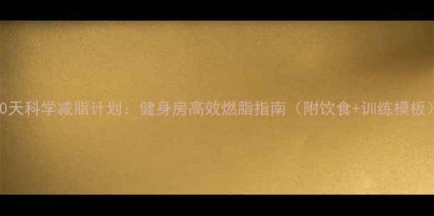 图片 30天科学减脂计划：健身房高效燃脂指南（附饮食+训练模板）