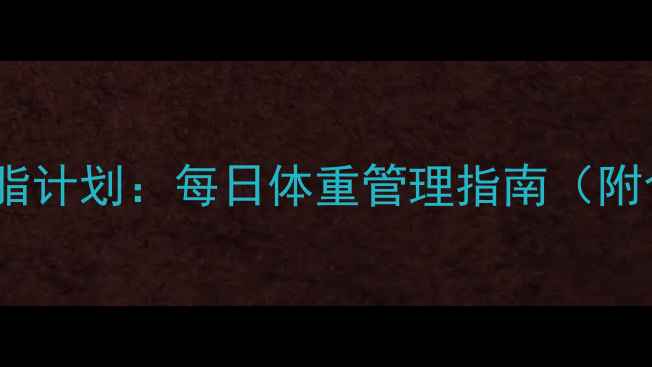 图片 30天科学减脂计划：每日体重管理指南（附食谱+运动）