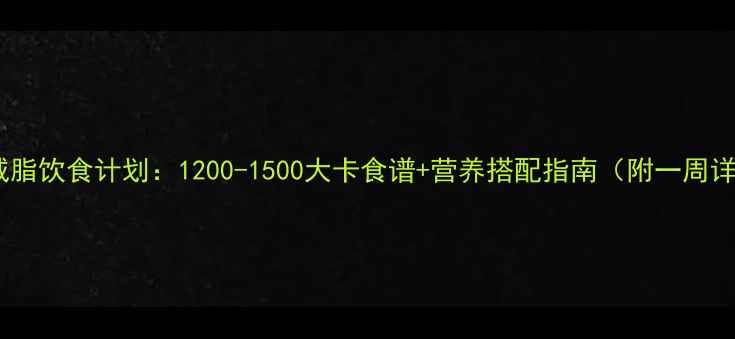 图片 30天科学减脂饮食计划：1200-1500大卡食谱+营养搭配指南（附一周详细菜单）2