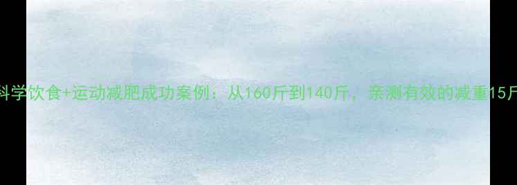 图片 30天科学饮食+运动减肥成功案例：从160斤到140斤，亲测有效的减重15斤方法