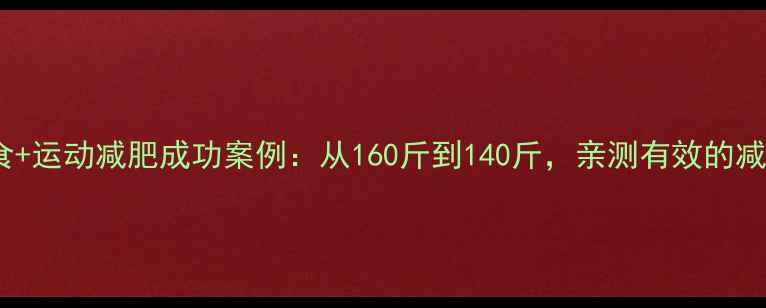 图片 30天科学饮食+运动减肥成功案例：从160斤到140斤，亲测有效的减重15斤方法1