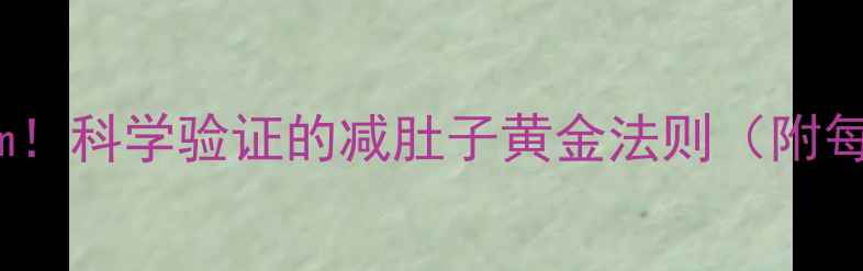 图片 30天腰围减8cm！科学验证的减肚子黄金法则（附每日执行方案）