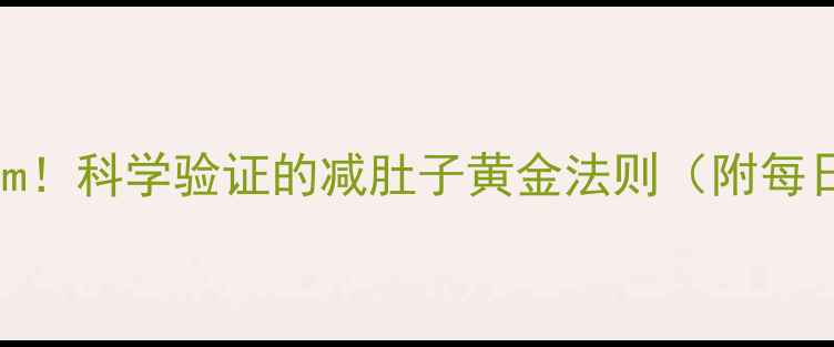 图片 30天腰围减8cm！科学验证的减肚子黄金法则（附每日执行方案）1