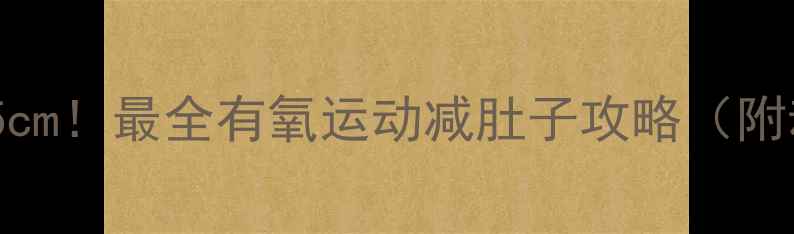 图片 30天腰围小5cm！最全有氧运动减肚子攻略（附动作图解）2