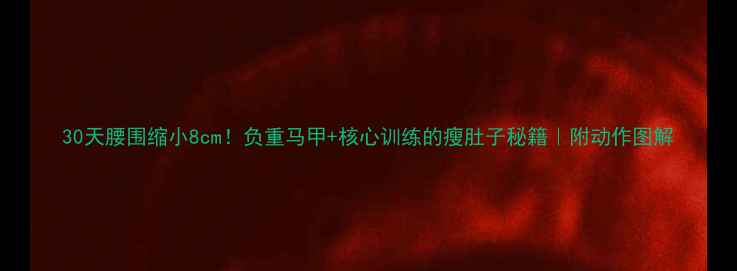 图片 30天腰围缩小8cm！负重马甲+核心训练的瘦肚子秘籍｜附动作图解