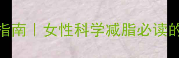 图片 30天高效减肥指南｜女性科学减脂必读的5大黄金法则2