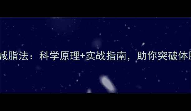 图片 30天高效减脂法：科学原理+实战指南，助你突破体脂率瓶颈2