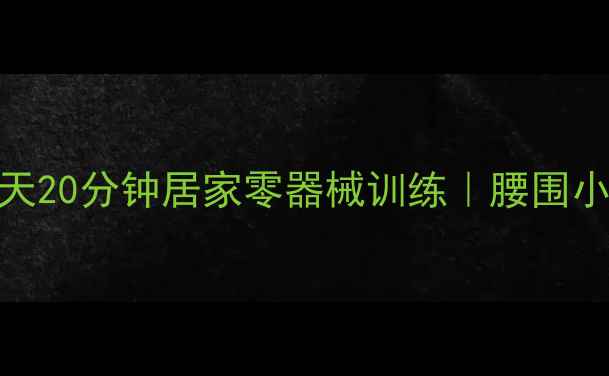 图片 30天高效减脂！每天20分钟居家零器械训练｜腰围小5cm的秘诀大公开2