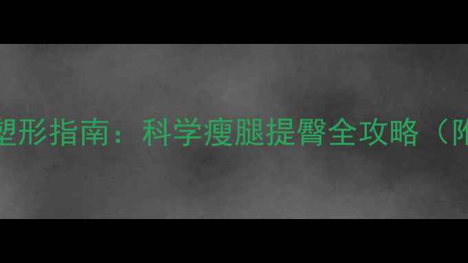 图片 30天高效燃脂+臀部塑形指南：科学瘦腿提臀全攻略（附蜜桃臀养成秘籍）2