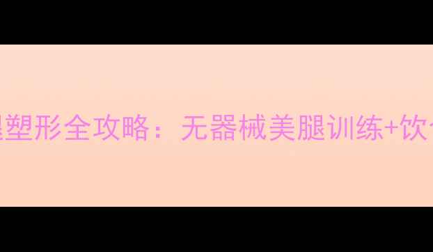图片 30天高效燃脂居家瘦腿塑形全攻略：无器械美腿训练+饮食方案+亲测有效技巧2