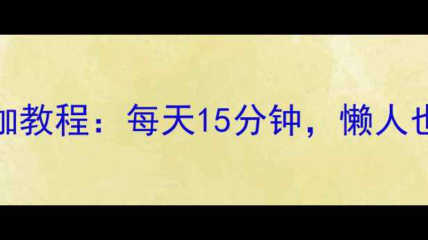 图片 30天高效燃脂瑜伽教程：每天15分钟，懒人也能轻松瘦腰瘦腹