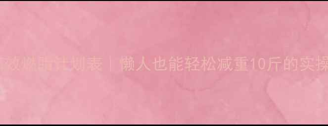 图片 30天高效燃脂计划表｜懒人也能轻松减重10斤的实操指南1