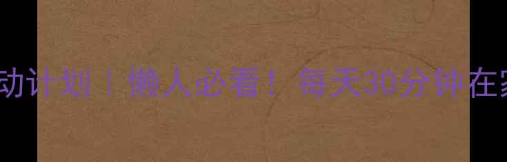 图片 30天高效燃脂运动计划｜懒人必看！每天30分钟在家就能瘦的秘诀1