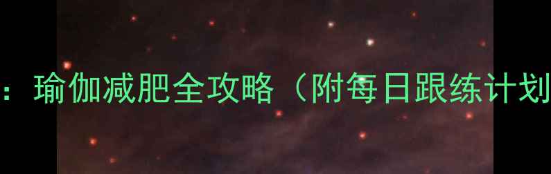 图片 30天高效燃脂：瑜伽减肥全攻略（附每日跟练计划+饮食指南）2