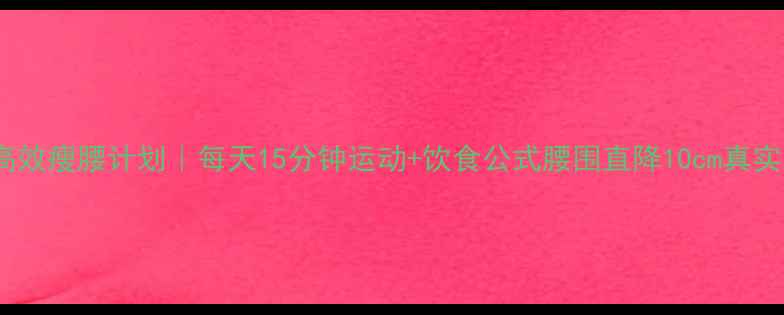 图片 30天高效瘦腰计划｜每天15分钟运动+饮食公式腰围直降10cm真实反馈2
