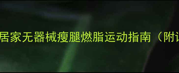 图片 30天高效瘦腿！居家无器械瘦腿燃脂运动指南（附详细动作图解）1