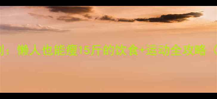 图片 30天高效瘦身计划：懒人也能瘦15斤的饮食+运动全攻略（附不反弹秘诀）2