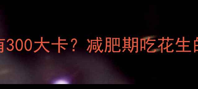 图片 30颗花生竟有300大卡？减肥期吃花生的科学摄入法