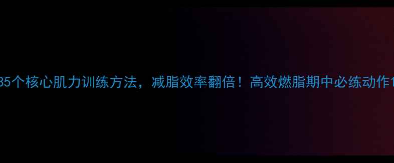 图片 35个核心肌力训练方法，减脂效率翻倍！高效燃脂期中必练动作1