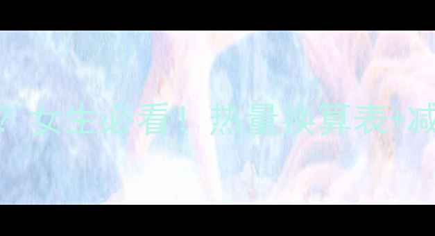 图片 398大卡=1顿米饭？女生必看！热量换算表+减肥必吃食物清单2